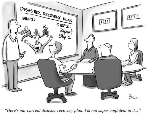 A cartoon of people in a boardroom reviewing their IT Disaster Revovery plan with the caption 'Here's our current disaster recovery plan. I'm not super confident in it..."